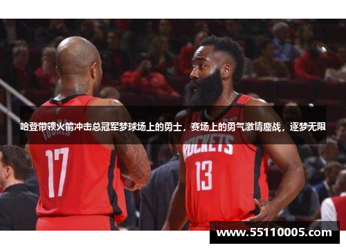 哈登带领火箭冲击总冠军梦球场上的勇士，赛场上的勇气激情鏖战，逐梦无限